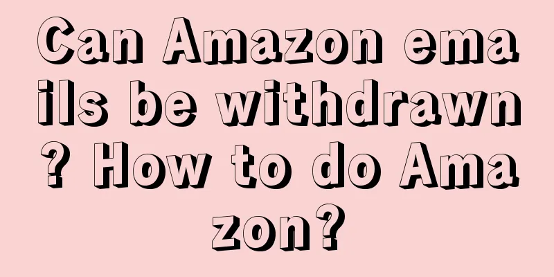 Can Amazon emails be withdrawn? How to do Amazon?