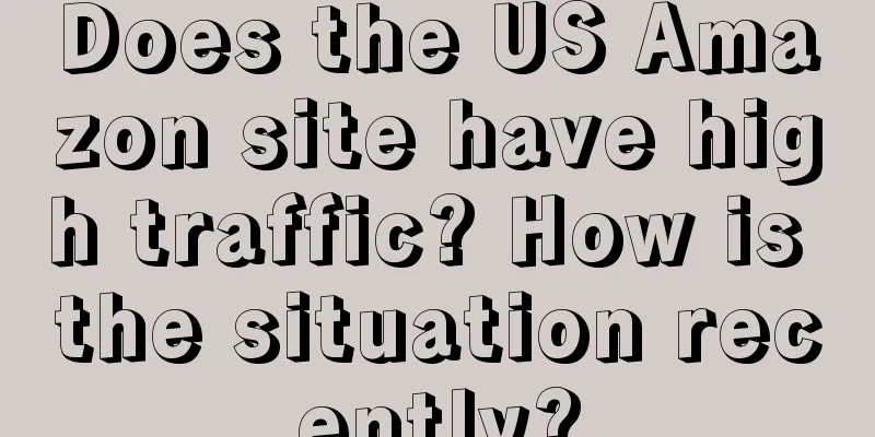 Does the US Amazon site have high traffic? How is the situation recently?