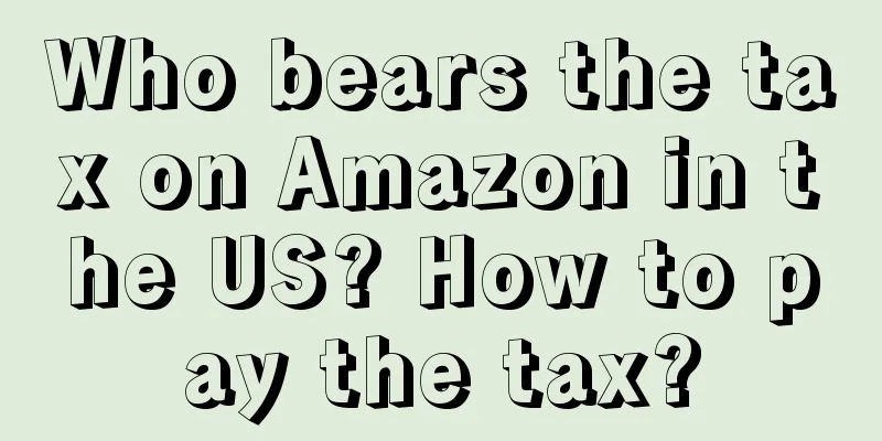 Who bears the tax on Amazon in the US? How to pay the tax?