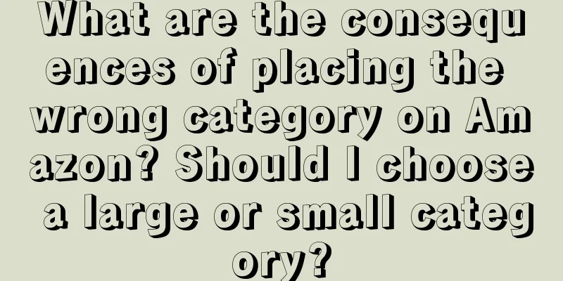 What are the consequences of placing the wrong category on Amazon? Should I choose a large or small category?