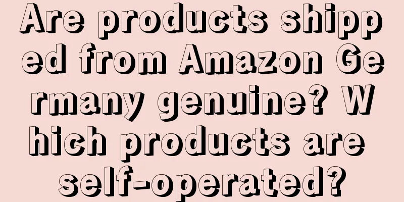 Are products shipped from Amazon Germany genuine? Which products are self-operated?