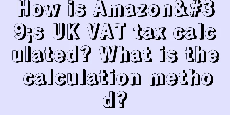 How is Amazon's UK VAT tax calculated? What is the calculation method?