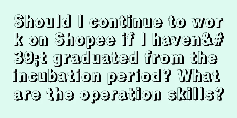 Should I continue to work on Shopee if I haven't graduated from the incubation period? What are the operation skills?