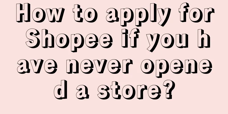 How to apply for Shopee if you have never opened a store?