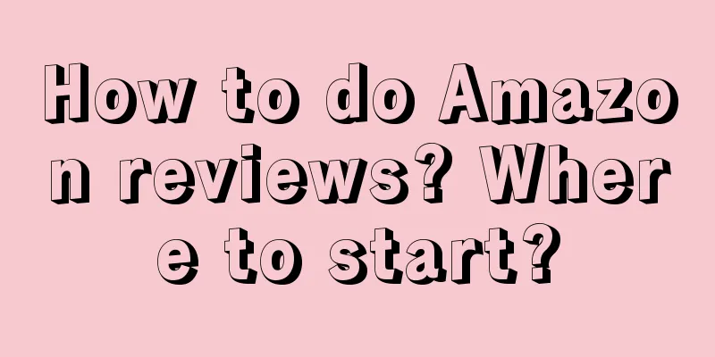 How to do Amazon reviews? Where to start?