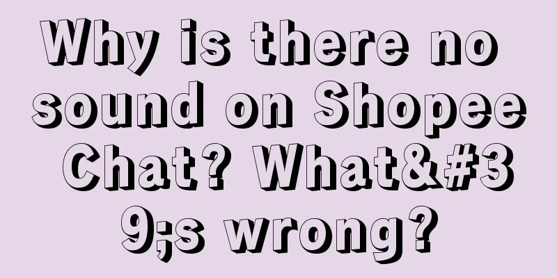 Why is there no sound on Shopee Chat? What's wrong?