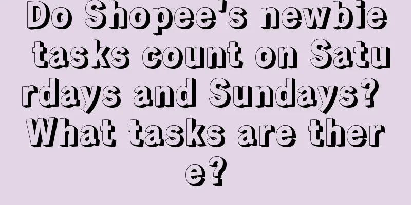 Do Shopee's newbie tasks count on Saturdays and Sundays? What tasks are there?