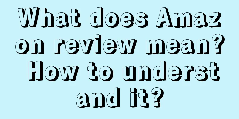 What does Amazon review mean? How to understand it?