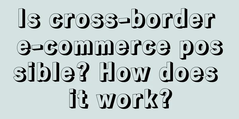 Is cross-border e-commerce possible? How does it work?