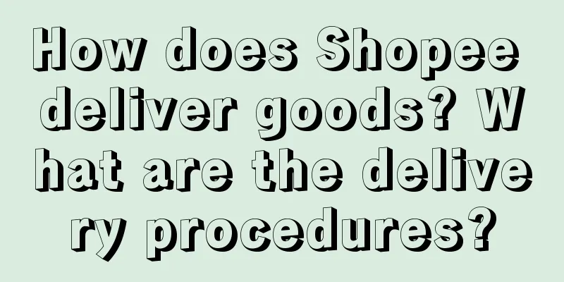 How does Shopee deliver goods? What are the delivery procedures?