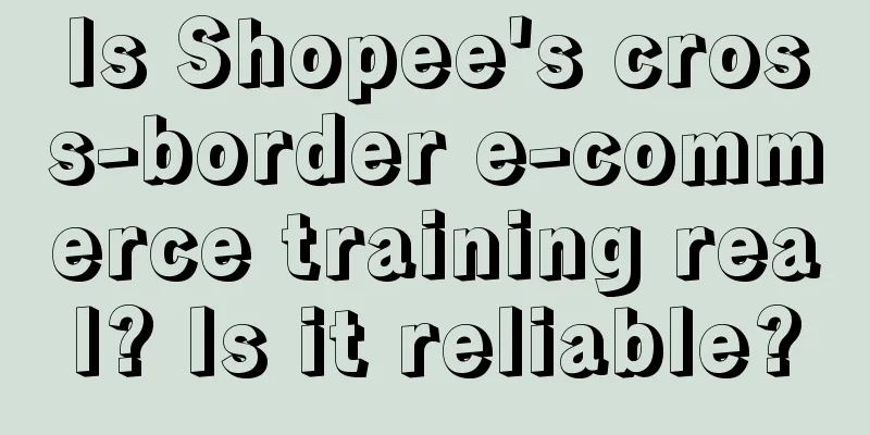 Is Shopee's cross-border e-commerce training real? Is it reliable?