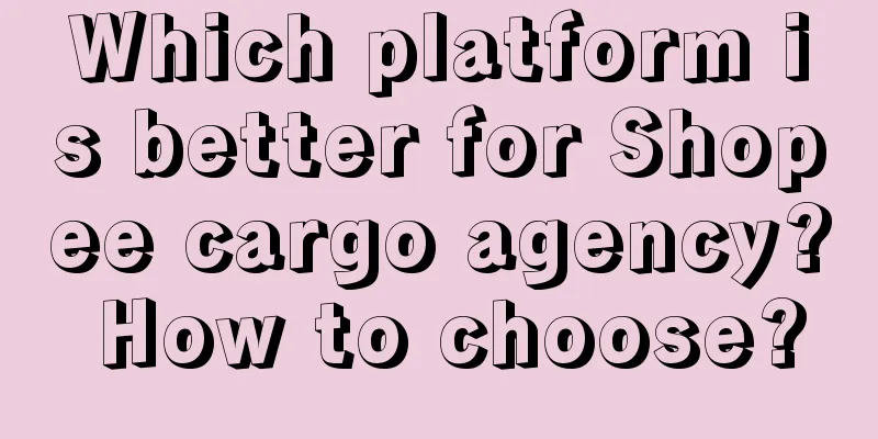 Which platform is better for Shopee cargo agency? How to choose?
