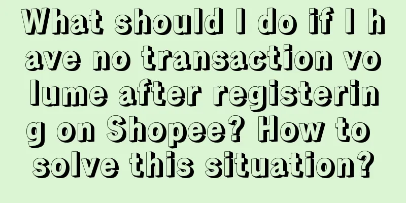 What should I do if I have no transaction volume after registering on Shopee? How to solve this situation?