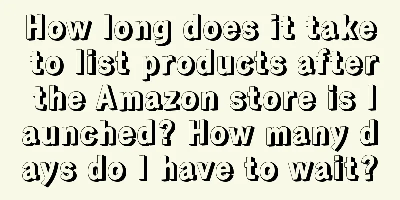 How long does it take to list products after the Amazon store is launched? How many days do I have to wait?