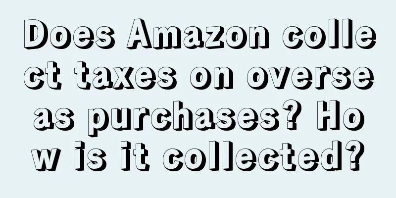 Does Amazon collect taxes on overseas purchases? How is it collected?