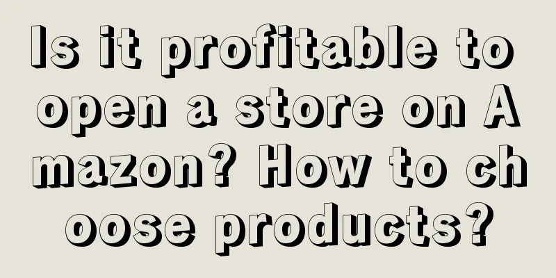 Is it profitable to open a store on Amazon? How to choose products?