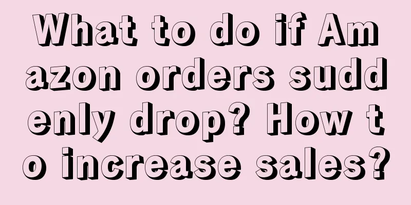 What to do if Amazon orders suddenly drop? How to increase sales?