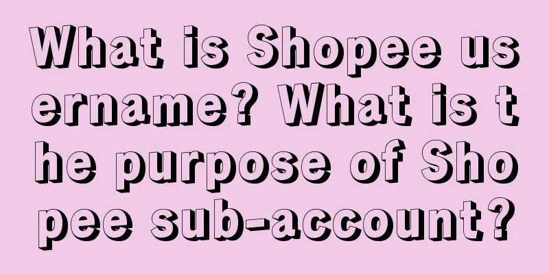 What is Shopee username? What is the purpose of Shopee sub-account?