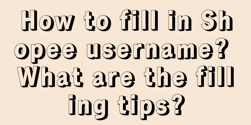 How to fill in Shopee username? What are the filling tips?
