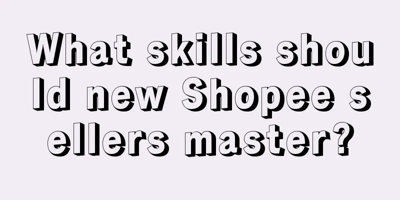 What skills should new Shopee sellers master?
