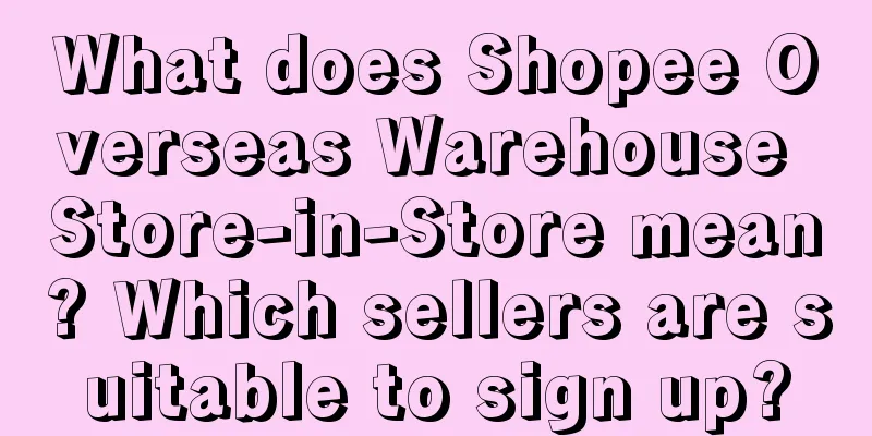 What does Shopee Overseas Warehouse Store-in-Store mean? Which sellers are suitable to sign up?