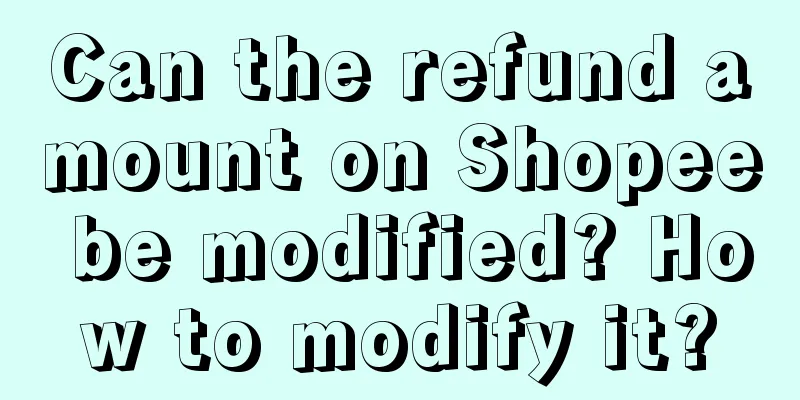 Can the refund amount on Shopee be modified? How to modify it?