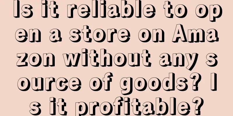 Is it reliable to open a store on Amazon without any source of goods? Is it profitable?