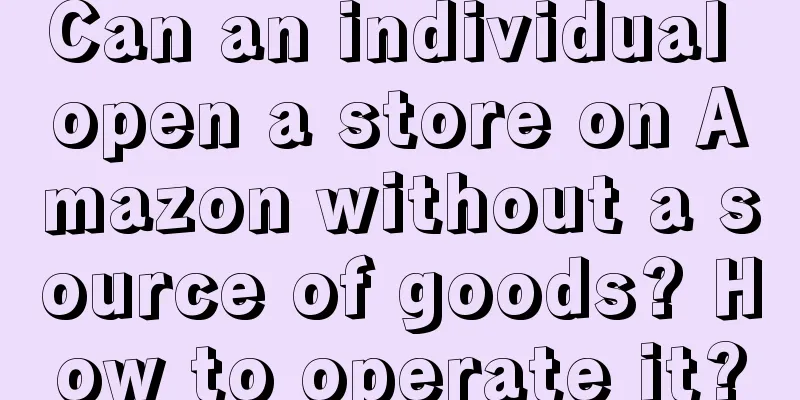 Can an individual open a store on Amazon without a source of goods? How to operate it?