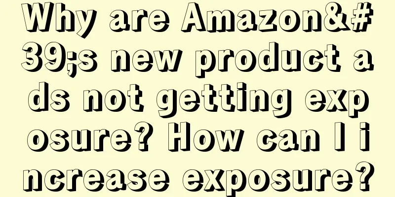 Why are Amazon's new product ads not getting exposure? How can I increase exposure?