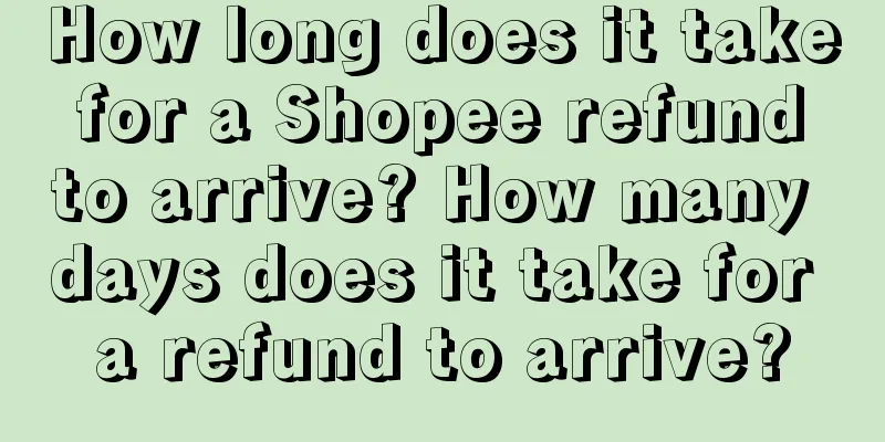How long does it take for a Shopee refund to arrive? How many days does it take for a refund to arrive?