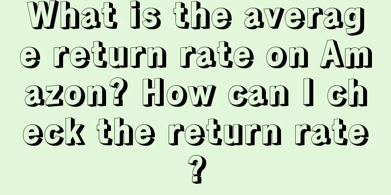 What is the average return rate on Amazon? How can I check the return rate?