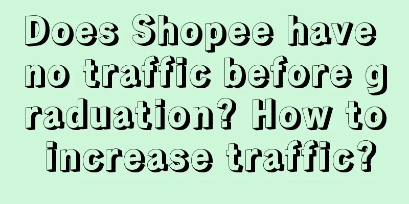 Does Shopee have no traffic before graduation? How to increase traffic?