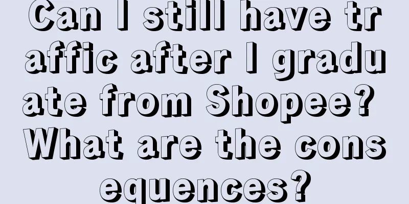 Can I still have traffic after I graduate from Shopee? What are the consequences?