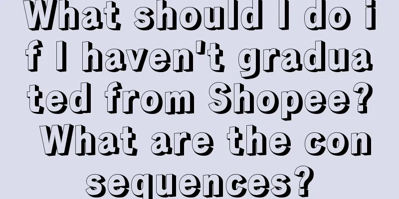 What should I do if I haven't graduated from Shopee? What are the consequences?
