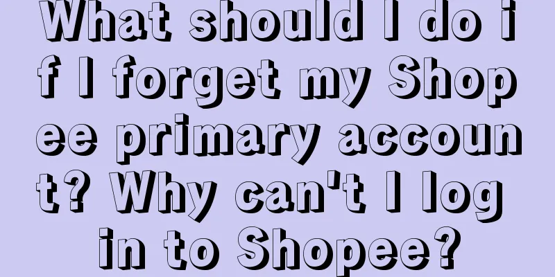 What should I do if I forget my Shopee primary account? Why can't I log in to Shopee?