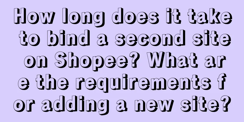 How long does it take to bind a second site on Shopee? What are the requirements for adding a new site?