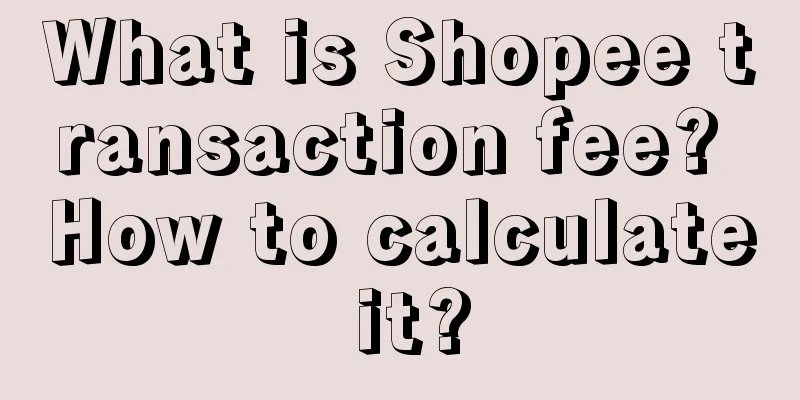 What is Shopee transaction fee? How to calculate it?
