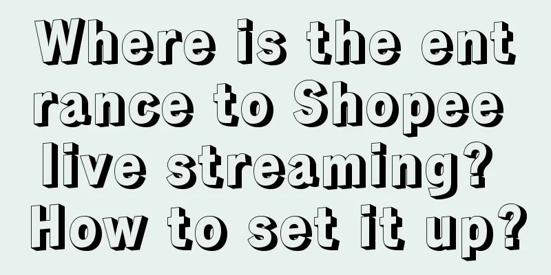 Where is the entrance to Shopee live streaming? How to set it up?