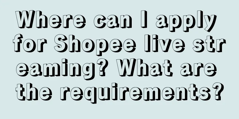 Where can I apply for Shopee live streaming? What are the requirements?