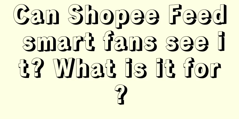Can Shopee Feed smart fans see it? What is it for?