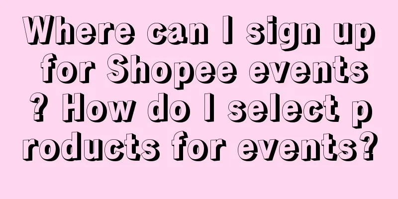 Where can I sign up for Shopee events? How do I select products for events?