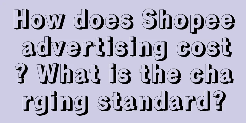 How does Shopee advertising cost? What is the charging standard?