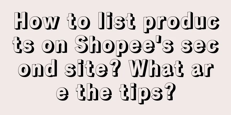 How to list products on Shopee's second site? What are the tips?