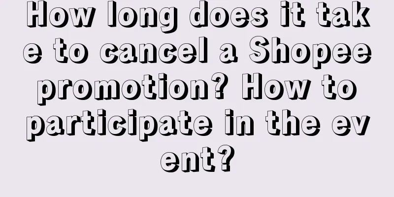 How long does it take to cancel a Shopee promotion? How to participate in the event?