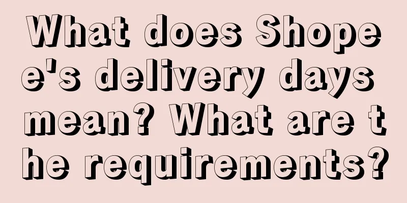 What does Shopee's delivery days mean? What are the requirements?
