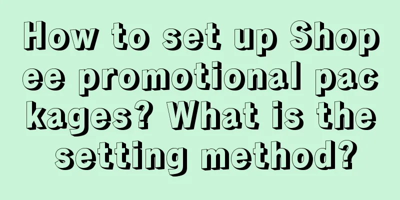 How to set up Shopee promotional packages? What is the setting method?