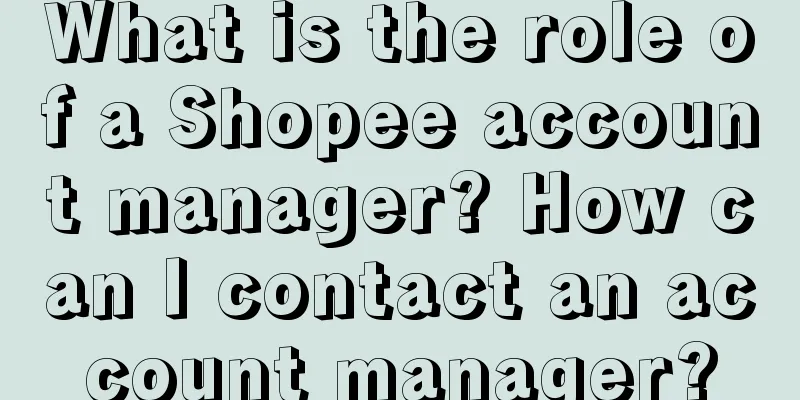 What is the role of a Shopee account manager? How can I contact an account manager?