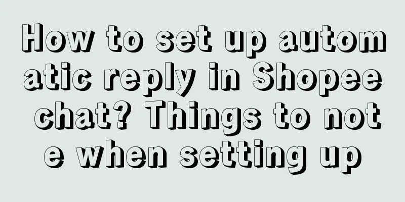 How to set up automatic reply in Shopee chat? Things to note when setting up