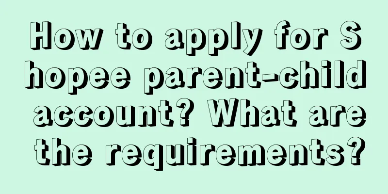 How to apply for Shopee parent-child account? What are the requirements?