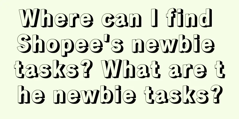 Where can I find Shopee's newbie tasks? What are the newbie tasks?
